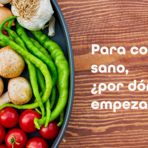Comer sano ¿Por dónde empezar?
